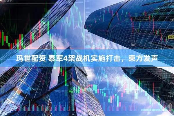 玛世配资 泰军4架战机实施打击，柬方发声