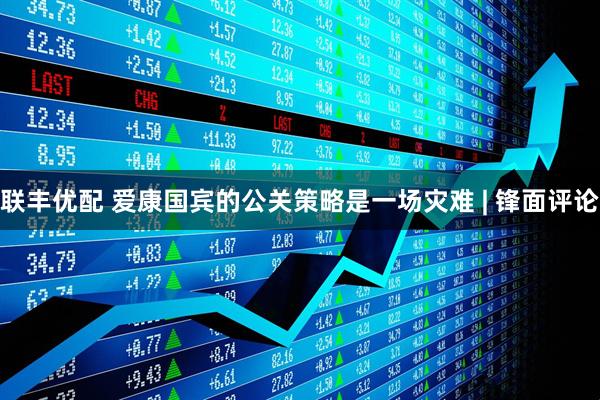 联丰优配 爱康国宾的公关策略是一场灾难 | 锋面评论
