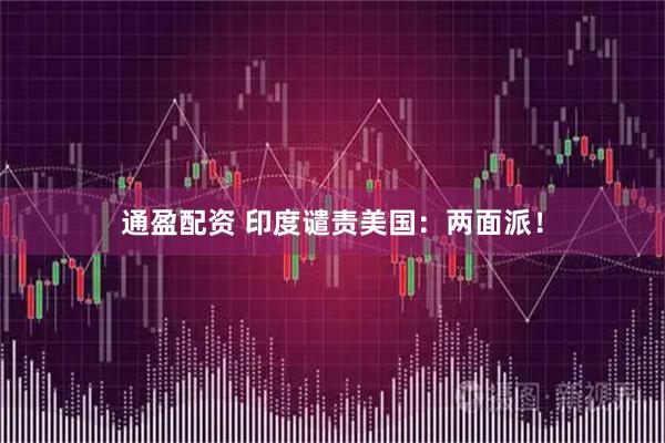通盈配资 印度谴责美国：两面派！