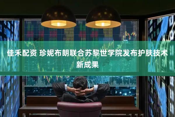 佳禾配资 珍妮布朗联合苏黎世学院发布护肤技术新成果
