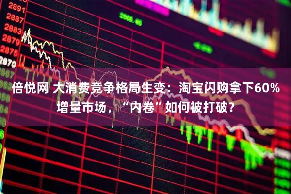 倍悦网 大消费竞争格局生变：淘宝闪购拿下60%增量市场，“内卷”如何被打破？