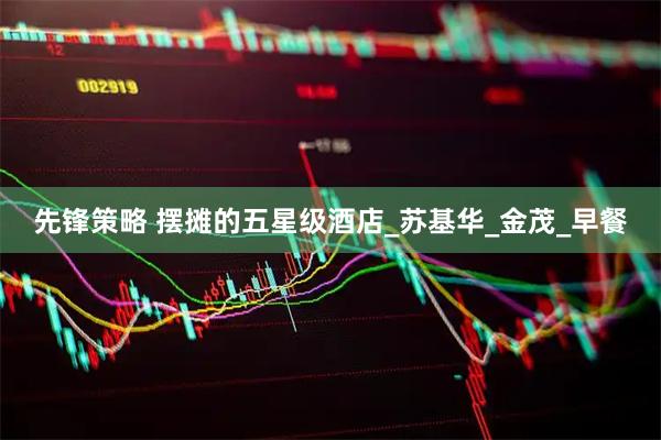先锋策略 摆摊的五星级酒店_苏基华_金茂_早餐