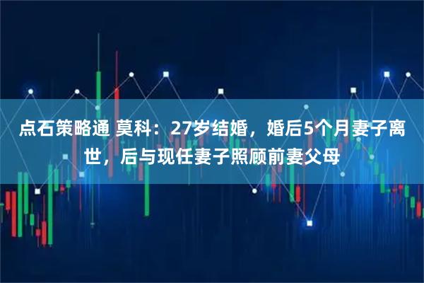 点石策略通 莫科：27岁结婚，婚后5个月妻子离世，后与现任妻子照顾前妻父母